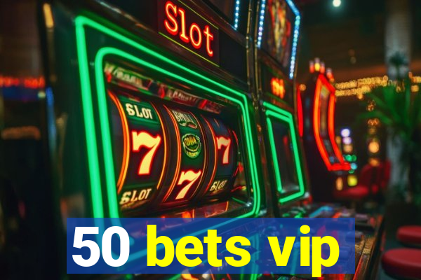 50 bets vip